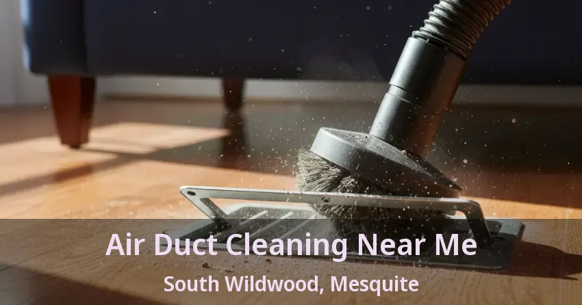 Air Duct Cleaning Near Me South Wildwood, Mesquite - TX Air Duct Cleaning Near Me South Wildwood, Mesquite - TX