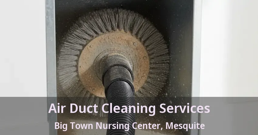 Air Duct Cleaning Services Big Town Nursing Center, Mesquite - TX Air Duct Cleaning Services Big Town Nursing Center, Mesquite - TX