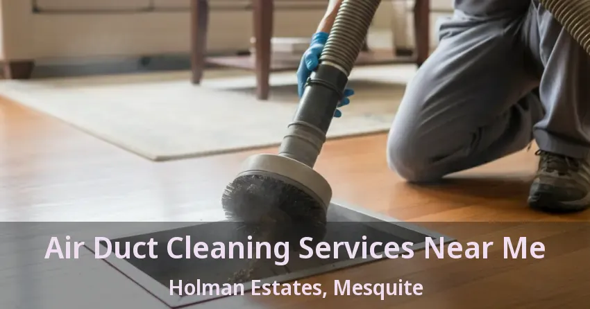 Air Duct Cleaning Services Near Me Holman Estates, Mesquite - TX Air Duct Cleaning Services Near Me Holman Estates, Mesquite - TX