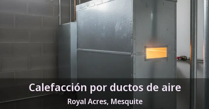 Calefacción por ductos de aire Royal Acres, Mesquite - TX