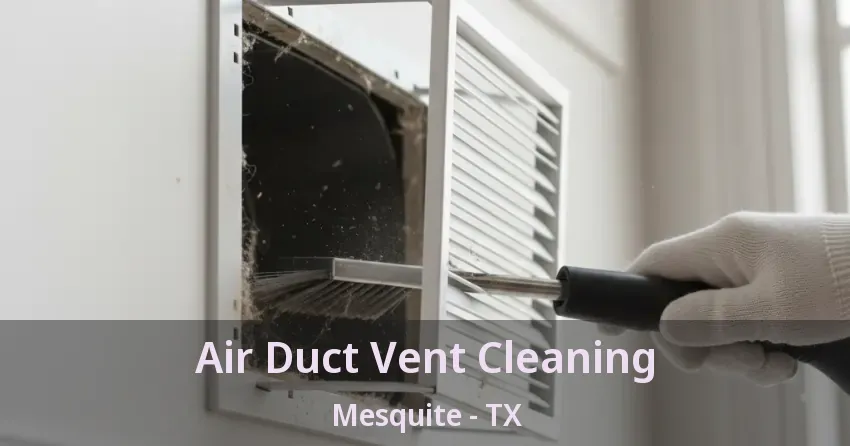 Air Duct Vent Cleaning Mesquite - TX