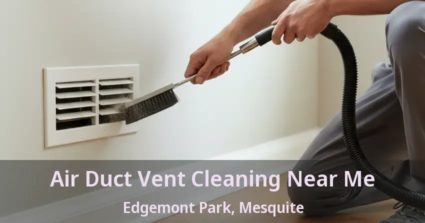 Air Duct Vent Cleaning Near Me Edgemont Park, Mesquite - TX