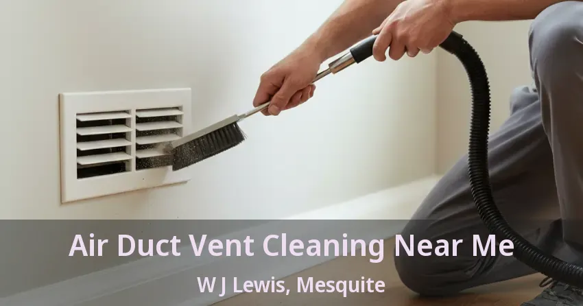 Air Duct Vent Cleaning Near Me W J Lewis, Mesquite - TX Air Duct Vent Cleaning Near Me W J Lewis, Mesquite - TX