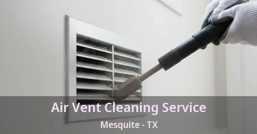Air Vent Cleaning Service Mesquite - TX