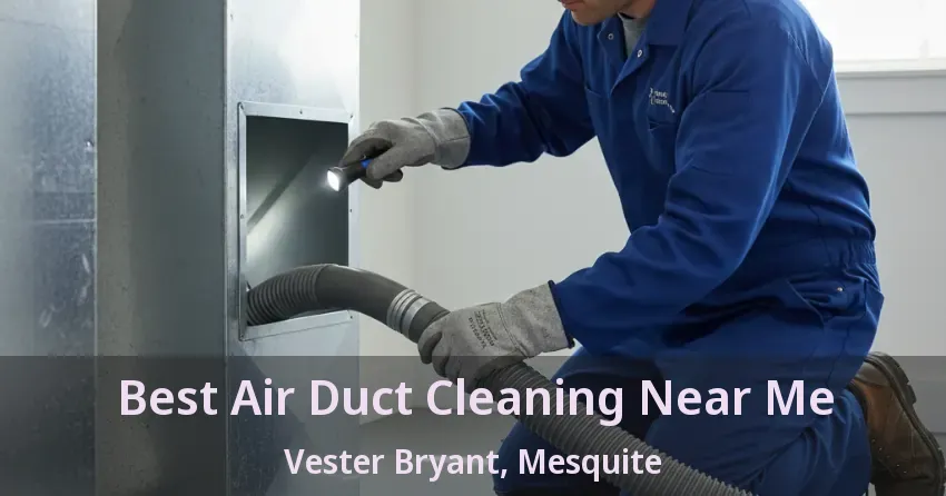 Best Air Duct Cleaning Near Me Vester Bryant, Mesquite - TX Best Air Duct Cleaning Near Me Vester Bryant, Mesquite - TX