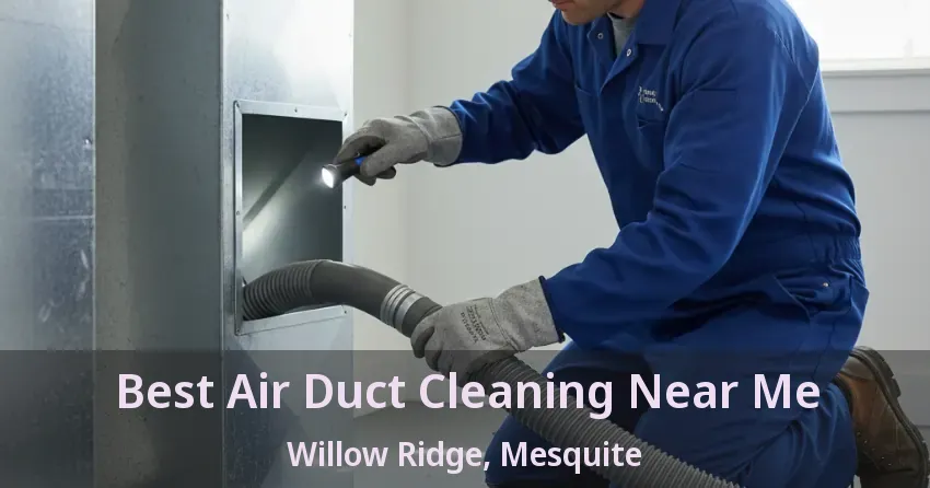 Best Air Duct Cleaning Near Me Willow Ridge, Mesquite - TX Best Air Duct Cleaning Near Me Willow Ridge, Mesquite - TX