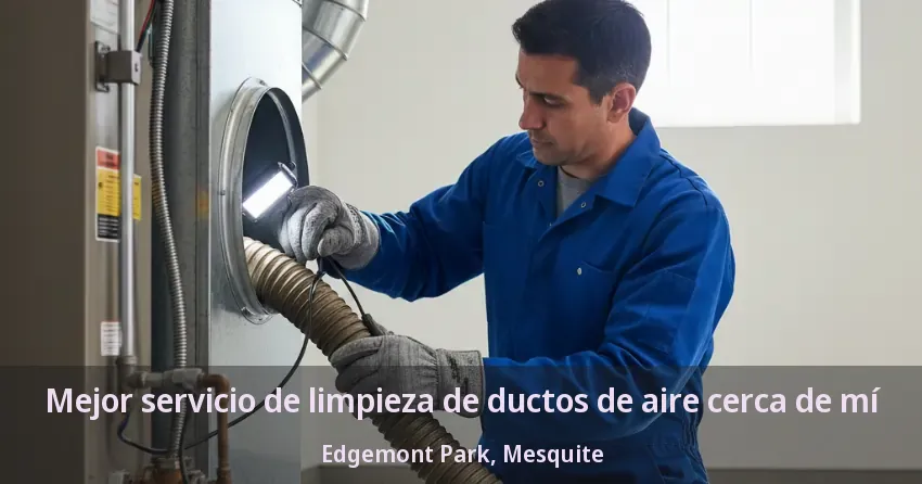 Mejor servicio de limpieza de ductos de aire cerca de mí Edgemont Park, Mesquite - TX