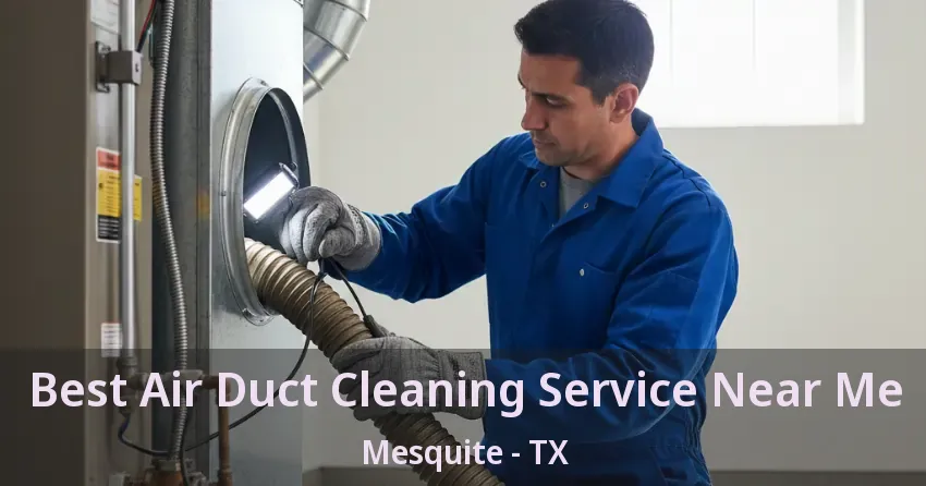 Best Air Duct Cleaning Service Near Me Mesquite - TX