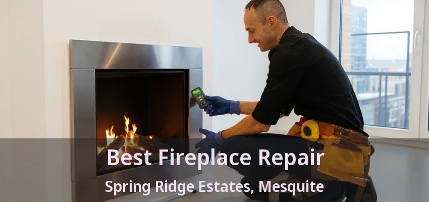 Best Fireplace Repair Spring Ridge Estates, Mesquite - TX Best Fireplace Repair Spring Ridge Estates, Mesquite - TX