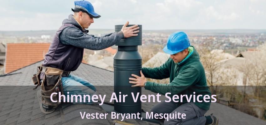 Chimney Air Vent Services Vester Bryant, Mesquite - TX Chimney Air Vent Services Vester Bryant, Mesquite - TX