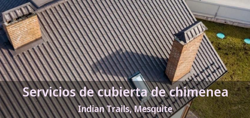 Servicios de cubierta de chimenea Indian Trails, Mesquite - TX