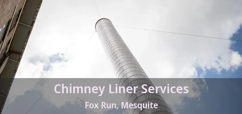 Chimney Liner Services Fox Run, Mesquite - TX Chimney Liner Services Fox Run, Mesquite - TX