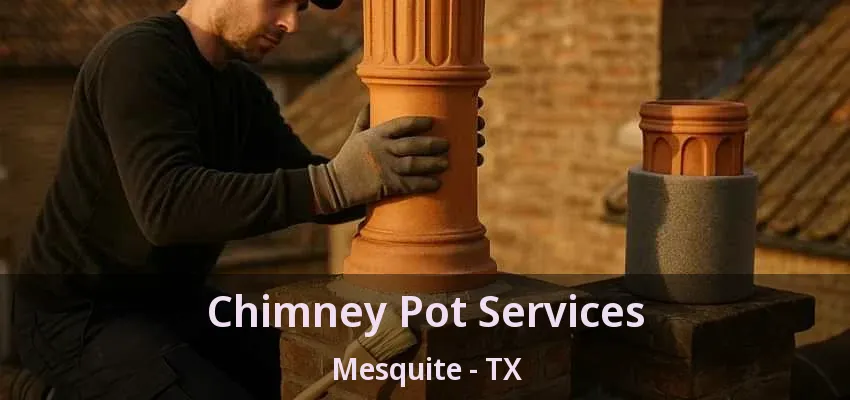 Chimney Pot Services Mesquite - TX
