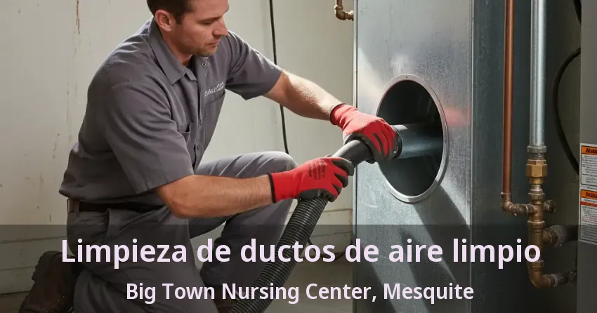 Limpieza de ductos de aire limpio Big Town Nursing Center, Mesquite - TX Limpieza de ductos de aire limpio Big Town Nursing Center, Mesquite - TX
