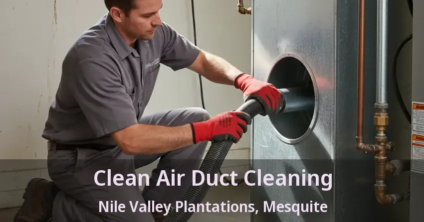 Clean Air Duct Cleaning Nile Valley Plantations, Mesquite - TX Clean Air Duct Cleaning Nile Valley Plantations, Mesquite - TX
