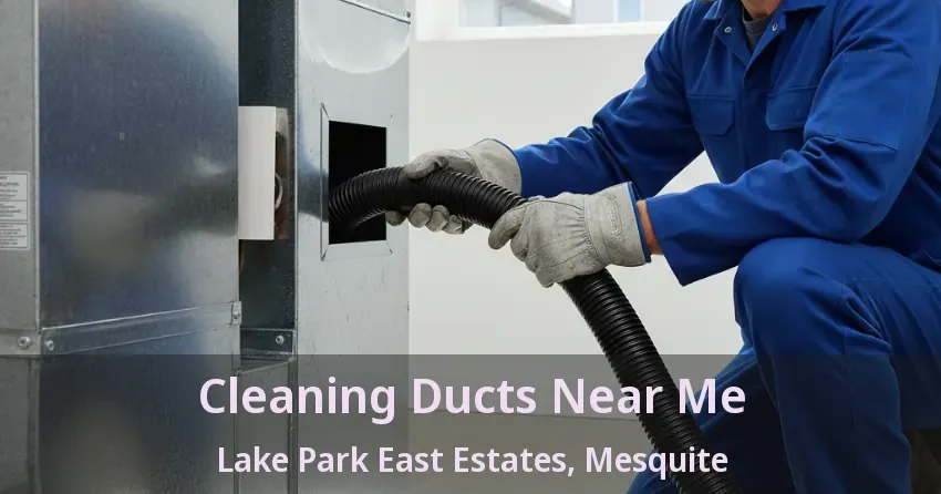 Cleaning Ducts Near Me Lake Park East Estates, Mesquite - TX Cleaning Ducts Near Me Lake Park East Estates, Mesquite - TX