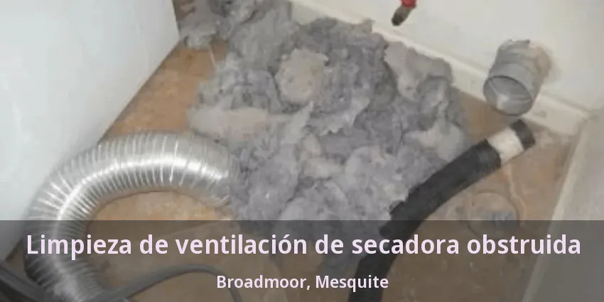 Limpieza de ventilación de secadora obstruida Broadmoor, Mesquite - TX Limpieza de ventilación de secadora obstruida Broadmoor, Mesquite - TX