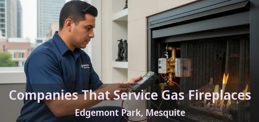 Companies That Service Gas Fireplaces Edgemont Park, Mesquite - TX Companies That Service Gas Fireplaces Edgemont Park, Mesquite - TX