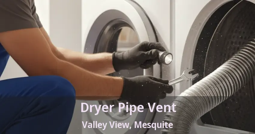 Dryer Pipe Vent Valley View, Mesquite - TX