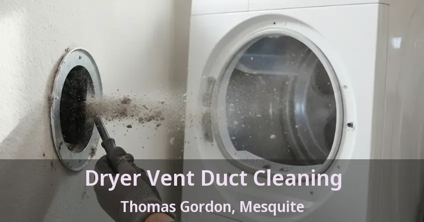 Dryer Vent Duct Cleaning Thomas Gordon, Mesquite - TX Dryer Vent Duct Cleaning Thomas Gordon, Mesquite - TX