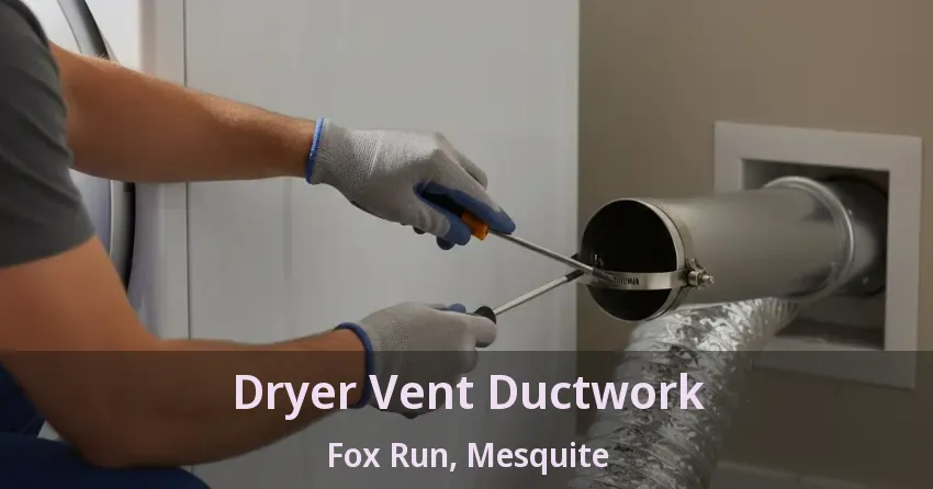 Dryer Vent Ductwork Fox Run, Mesquite - TX