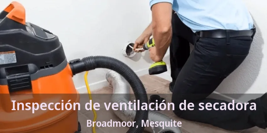 Inspección de ventilación de secadora Broadmoor, Mesquite - TX Inspección de ventilación de secadora Broadmoor, Mesquite - TX