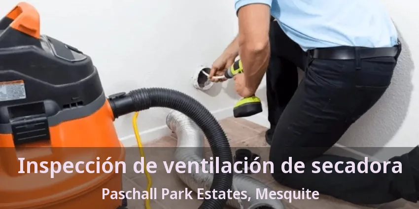 Inspección de ventilación de secadora Paschall Park Estates, Mesquite - TX