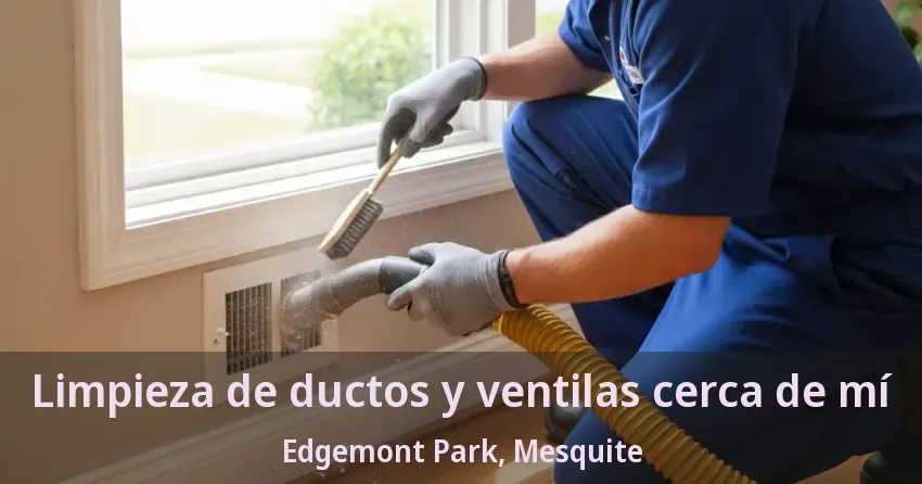 Limpieza de ductos y ventilas cerca de mí Edgemont Park, Mesquite - TX