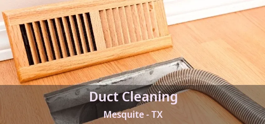 Duct Cleaning Mesquite - TX Duct Cleaning Mesquite - TX