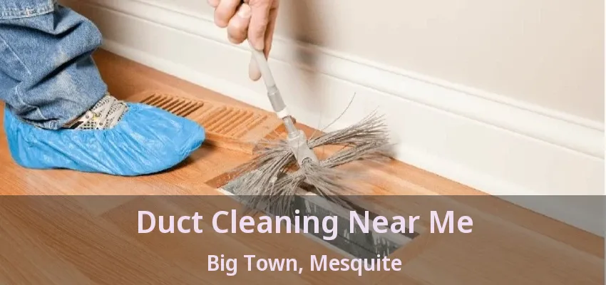 Duct Cleaning Near Me Big Town, Mesquite - TX Duct Cleaning Near Me Big Town, Mesquite - TX