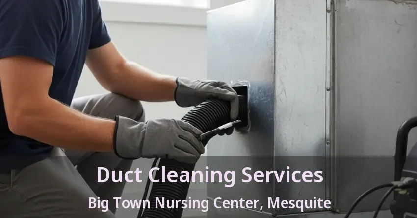 Duct Cleaning Services Big Town Nursing Center, Mesquite - TX Duct Cleaning Services Big Town Nursing Center, Mesquite - TX