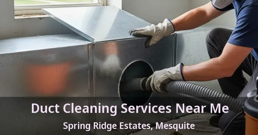 Duct Cleaning Services Near Me Spring Ridge Estates, Mesquite - TX Duct Cleaning Services Near Me Spring Ridge Estates, Mesquite - TX