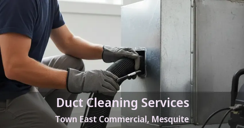 Duct Cleaning Services Town East Commercial, Mesquite - TX Duct Cleaning Services Town East Commercial, Mesquite - TX