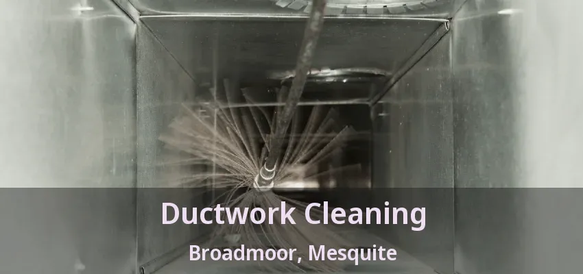 Ductwork Cleaning Broadmoor, Mesquite - TX Ductwork Cleaning Broadmoor, Mesquite - TX