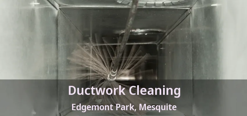 Ductwork Cleaning Edgemont Park, Mesquite - TX