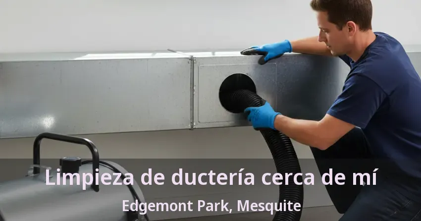 Limpieza de ductería cerca de mí Edgemont Park, Mesquite - TX