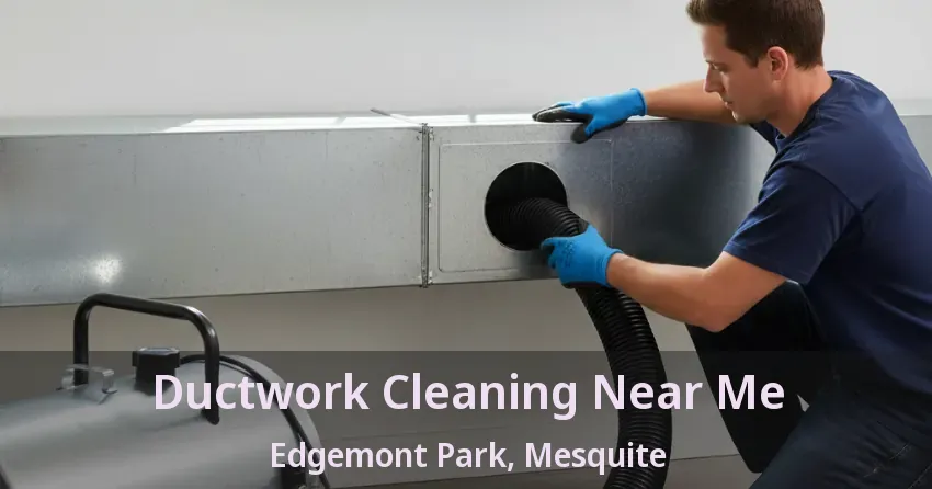 Ductwork Cleaning Near Me Edgemont Park, Mesquite - TX