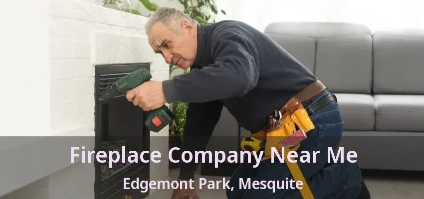 Fireplace Company Near Me Edgemont Park, Mesquite - TX Fireplace Company Near Me Edgemont Park, Mesquite - TX