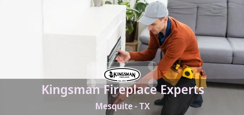 Kingsman Fireplace Experts Mesquite - TX