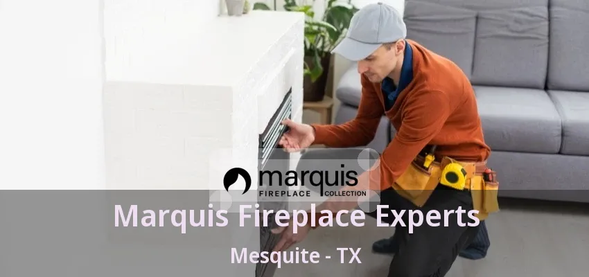 Marquis Fireplace Experts Mesquite - TX Marquis Fireplace Experts Mesquite - TX