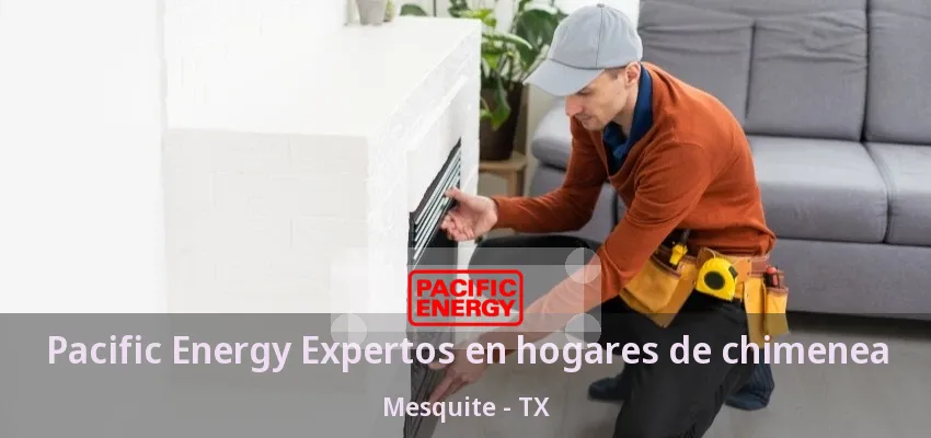 Pacific Energy Expertos en hogares de chimenea Mesquite - TX