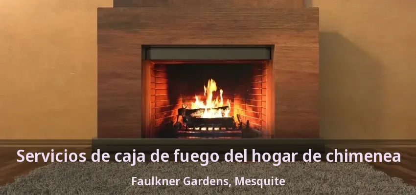 Servicios de caja de fuego del hogar de chimenea Faulkner Gardens, Mesquite - TX Servicios de caja de fuego del hogar de chimenea Faulkner Gardens, Mesquite - TX