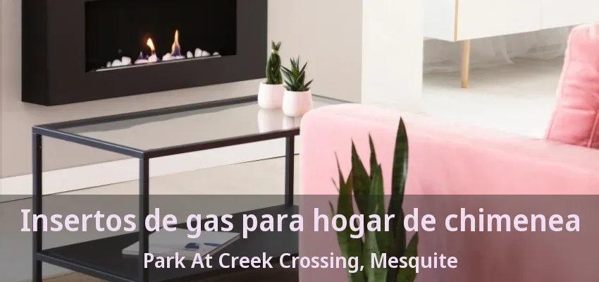 Insertos de gas para hogar de chimenea Park At Creek Crossing, Mesquite - TX Insertos de gas para hogar de chimenea Park At Creek Crossing, Mesquite - TX