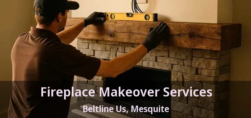 Fireplace Makeover Services Beltline Us, Mesquite - TX Fireplace Makeover Services Beltline Us, Mesquite - TX