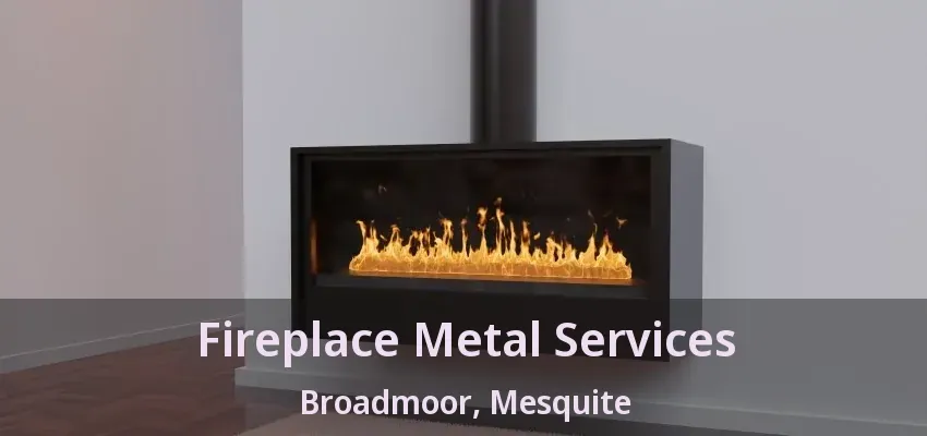 Fireplace Metal Services Broadmoor, Mesquite - TX Fireplace Metal Services Broadmoor, Mesquite - TX