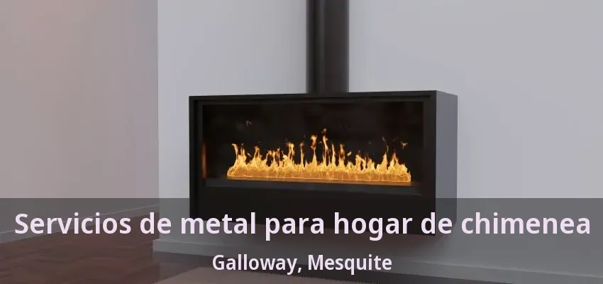 Servicios de metal para hogar de chimenea Galloway, Mesquite - TX