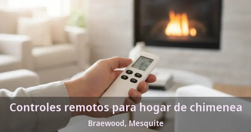 Controles remotos para hogar de chimenea Braewood, Mesquite - TX Controles remotos para hogar de chimenea Braewood, Mesquite - TX