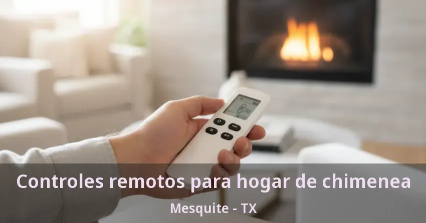 Controles remotos para hogar de chimenea Mesquite - TX Controles remotos para hogar de chimenea Mesquite - TX
