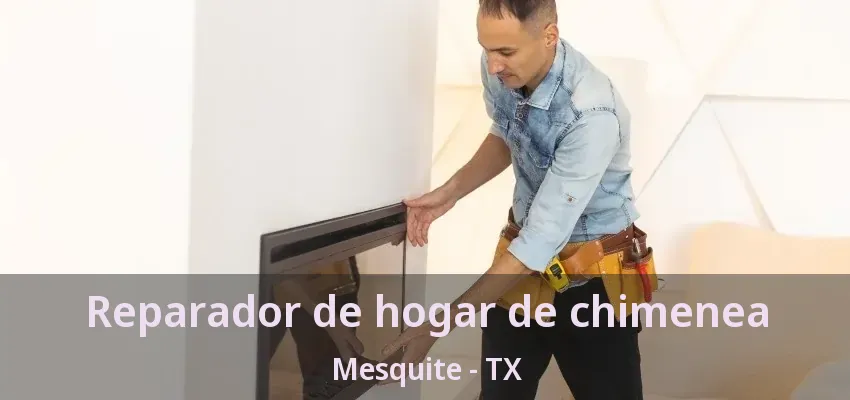 Reparador de hogar de chimenea Mesquite - TX Reparador de hogar de chimenea Mesquite - TX