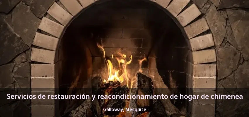 Servicios de restauración y reacondicionamiento de hogar de chimenea Galloway, Mesquite - TX